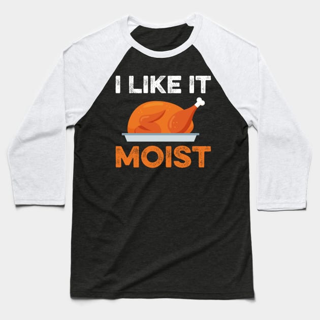 I Like It Moist Funny Thanksgiving Baseball T-Shirt by DragonTees